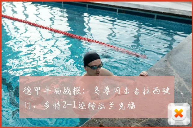 德甲半场战报:乌尊闪击吉拉西破门,多特2-1逆转法兰克福