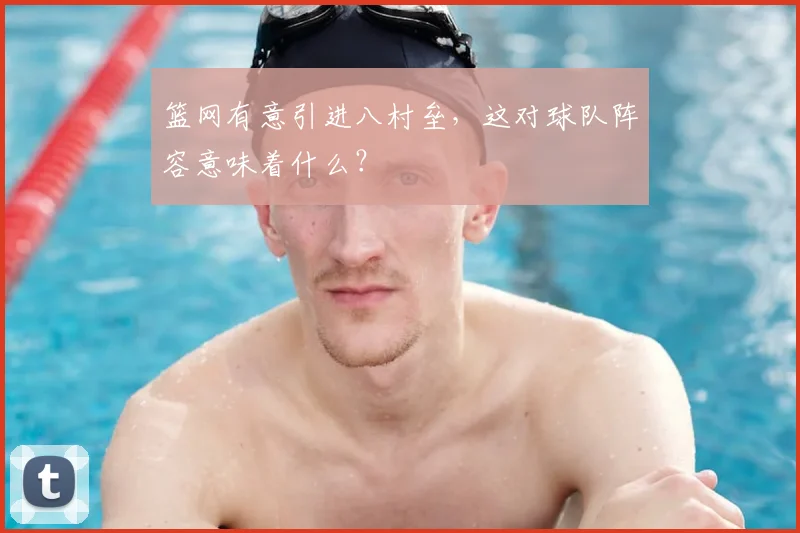 篮网有意引进八村垒,这对球队阵容意味着什么?