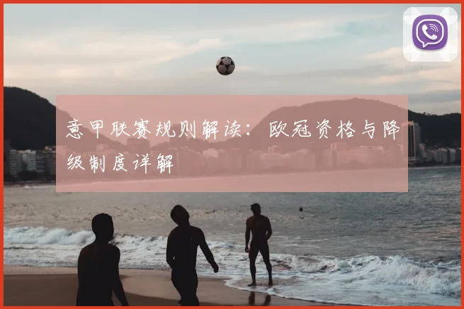 意甲联赛规则解读:欧冠资格与降级制度详解